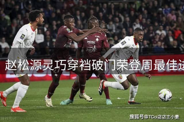 赵松源灵巧穿裆破门荣登周最佳进球榜